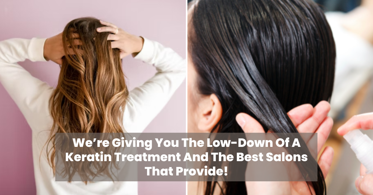 We're Giving You The Low-Down Of A Keratin Treatment And The Best Salons  That Provide!