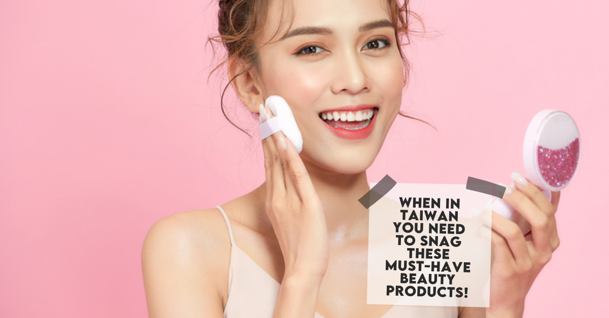 When In Taiwan You Need To Snag These Must-Have Beauty Products!