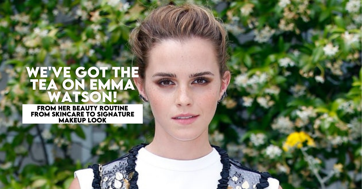 Emma Watson: Her Beauty Routine From Skincare To Makeup Look