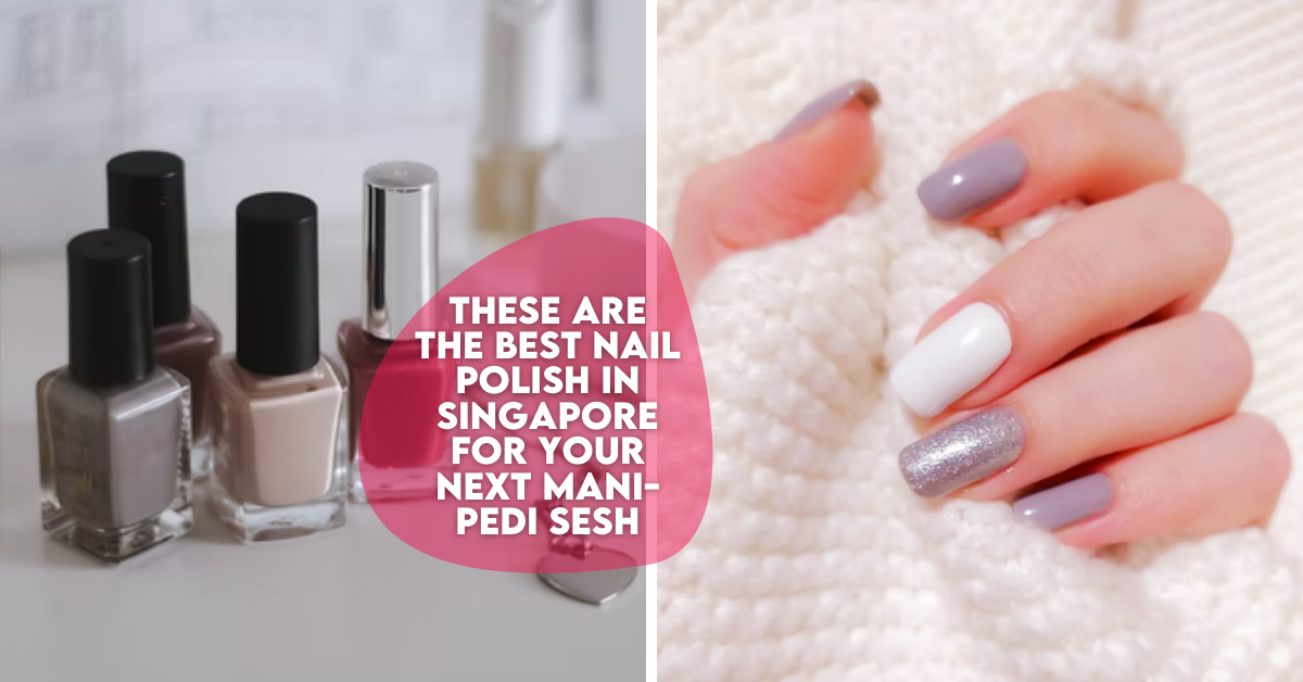 The Best Nail Polish In Singapore For Your Next Mani-Pedi Sesh